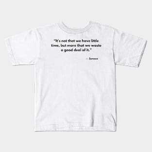 “It's not that we have little time, but more that we waste a good deal of it.” Seneca Kids T-Shirt